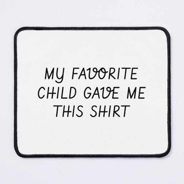 Item preview, MY FAVORITE CHILD GAVE ME THIS SHIRT designed and sold by takiiishop.