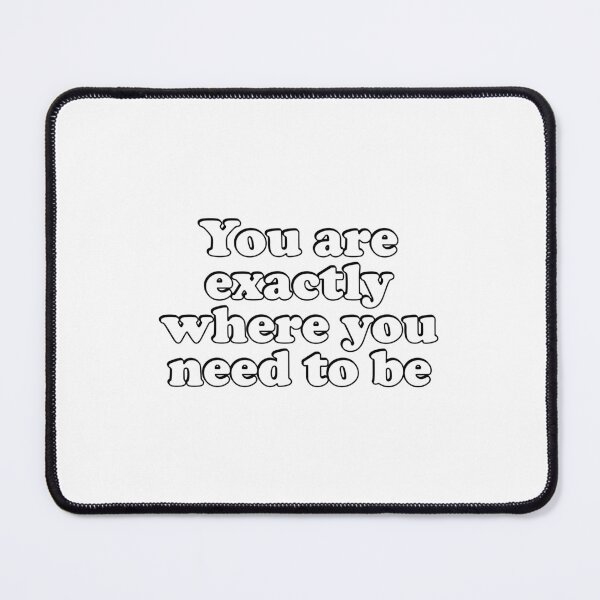 Item preview, You Are Exactly Where You Need To Be  designed and sold by Inspirationmotivation.