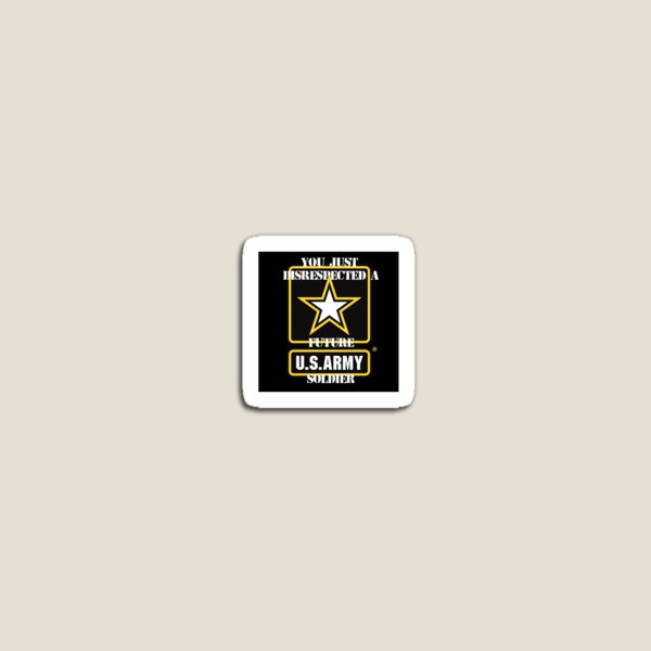 You just disrespected a future US Army soldier! Magnet