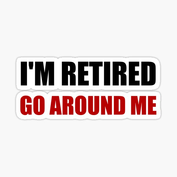 Item preview, I Am Retired Go Around Me Funny designed and sold by TheBestStore.