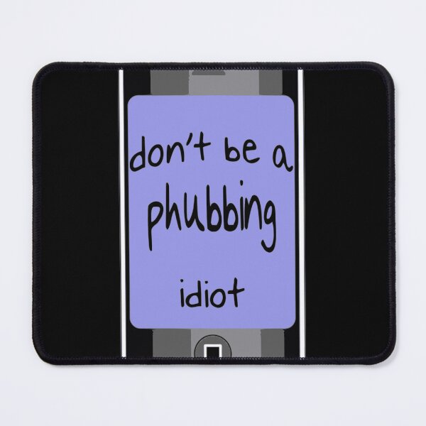 Item preview, Dont Be A Phubbing Idiot - Against Constant Smart Phone Use designed and sold by taiche.