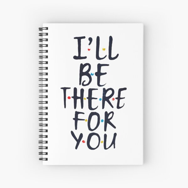 I'll Be There For You Spiral Notebook