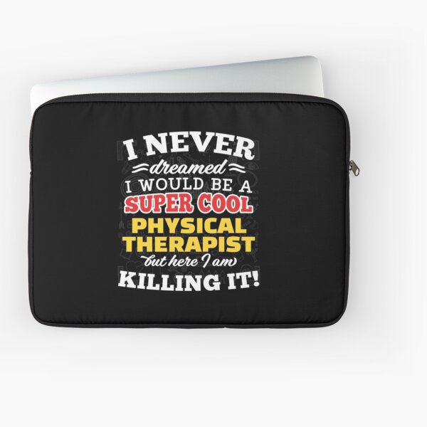 I Never Dreamed I Would Be A Super Cool Physical Therapist But Here I Am Killing It! Laptop Sleeve