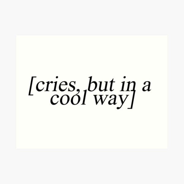 *cries, but in a cool way* Art Print