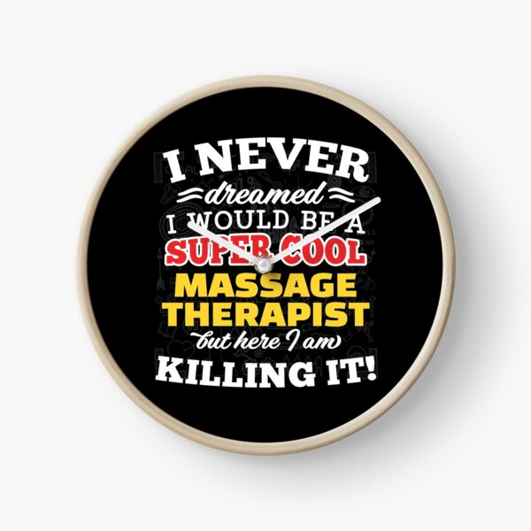 I Never Dreamed I Would Be A Super Cool Massage Therapist But Here I Am Killing It! Clock