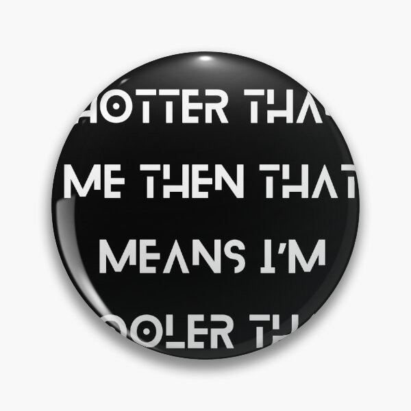 Item preview, If you’re hotter than me, then that means I’m cooler than you. designed and sold by MethukaT.