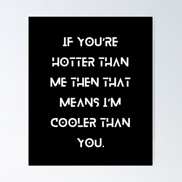 Item preview, If you’re hotter than me, then that means I’m cooler than you. designed and sold by MethukaT.