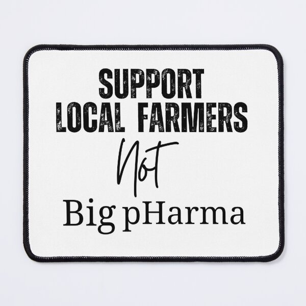 Item preview, Support Local Farmers, Not Big pHarma designed and sold by jstein5.
