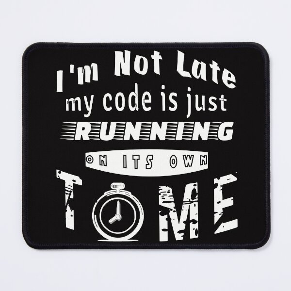 Item preview, I am Not Late, My Code is Just Running on it's Own Time | Coders Pun designed and sold by ComicHac.