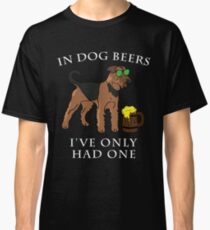 Airedale Terrier I've Only Had One In Dog Beers Year of the Dog Irish St Patrick Day Classic T-Shirt