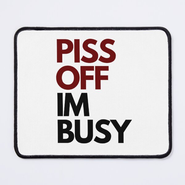 Item preview, Piss off im busy designed and sold by Charlottieloux.