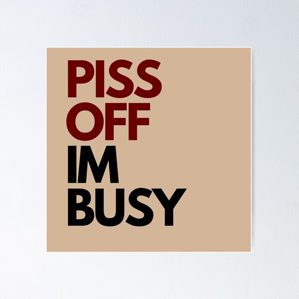 Piss Off, I'm Busy!