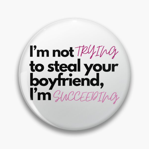 Item preview, I’m not trying to steal your boyfriend, I’m succeeding designed and sold by Charlottieloux.