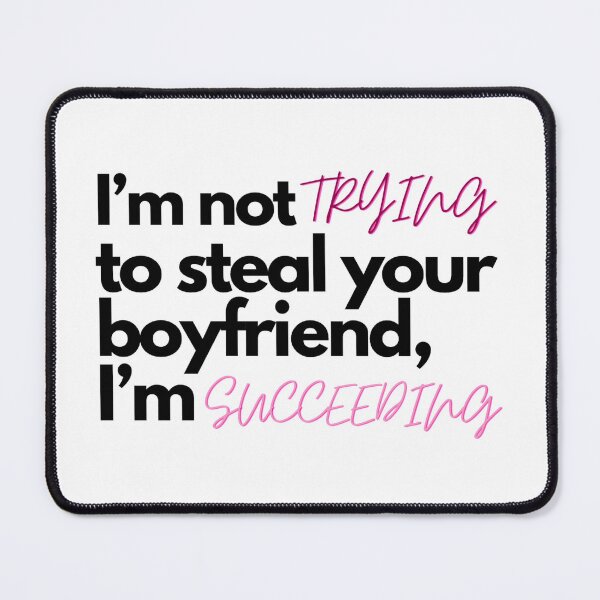 Item preview, I’m not trying to steal your boyfriend, I’m succeeding designed and sold by Charlottieloux.