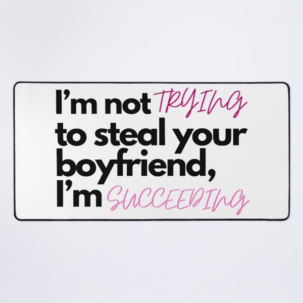 Item preview, I’m not trying to steal your boyfriend, I’m succeeding designed and sold by Charlottieloux.