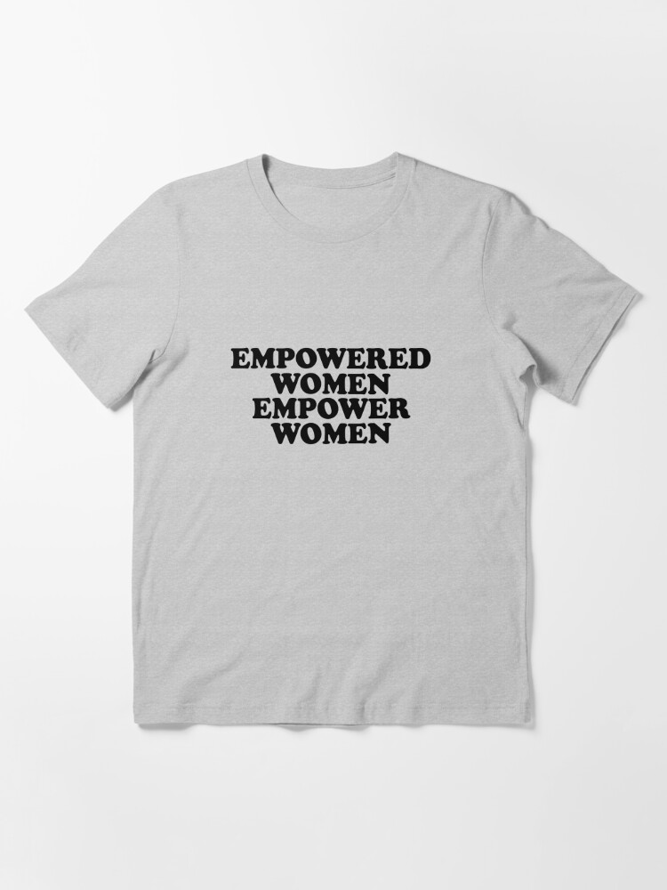 Download "empowered women empower women" T-shirt by 3bagsfull ...