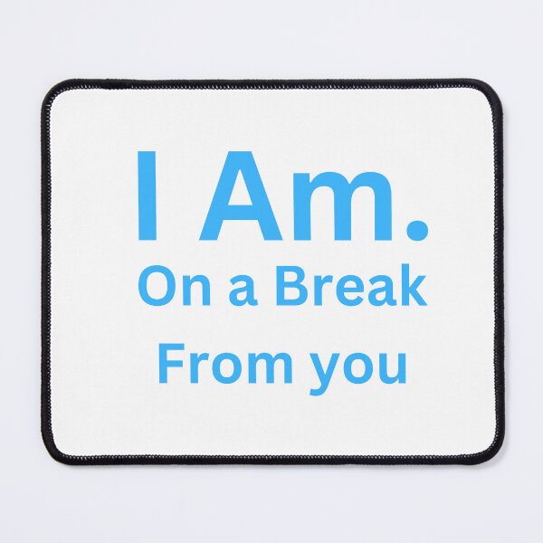Item preview, I Am. On a Break From You designed and sold by TheIAmShop.
