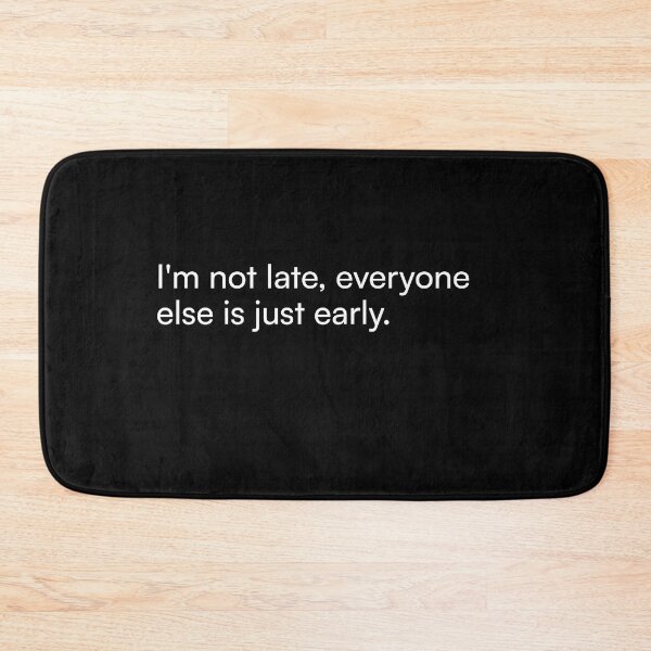 Item preview, I'm not late, everyone else is just early. designed and sold by Merchgard.