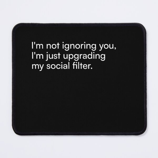 Item preview, I'm not ignoring you, I'm just upgrading my social filter. designed and sold by Merchgard.