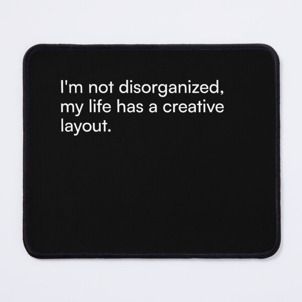 Item preview, I'm not disorganized, my life has a creative layout. designed and sold by Merchgard.