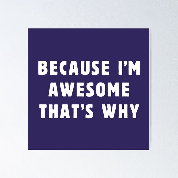 Item preview, Because I'm awesome, that's why! designed and sold by byzmo.