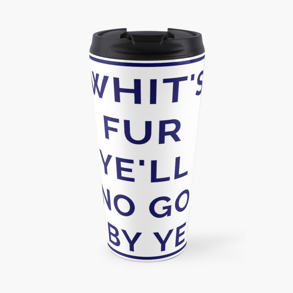 Whit's Fur Ye'll No Go By Ye - A Scots Quote About Destiny(Design Day 48) Travel Mug