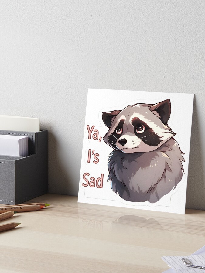 Ya I is Sad Raccoon Sticker and T-shirt design by Zeesdesign  Art Board  Print for Sale by ZEESDESIGN