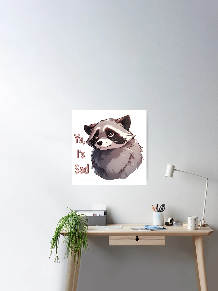 Ya I is Sad Raccoon Sticker and T-shirt design by Zeesdesign  Poster for  Sale by ZEESDESIGN