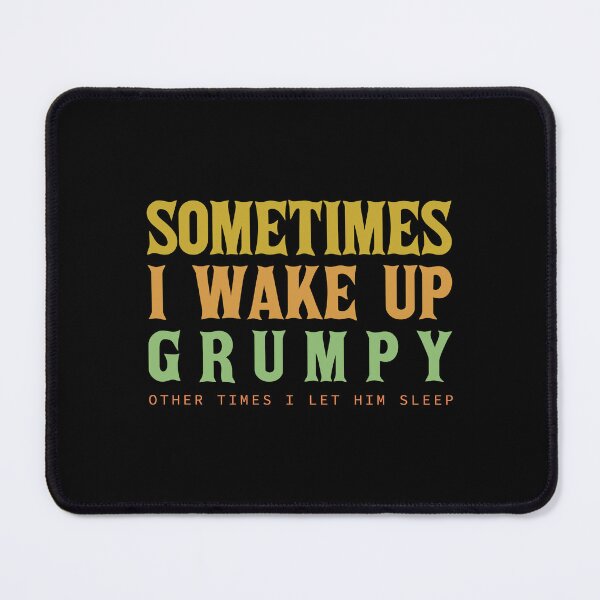 Item preview, Sometimes I Wake Up Grumpy designed and sold by CreativeTag.