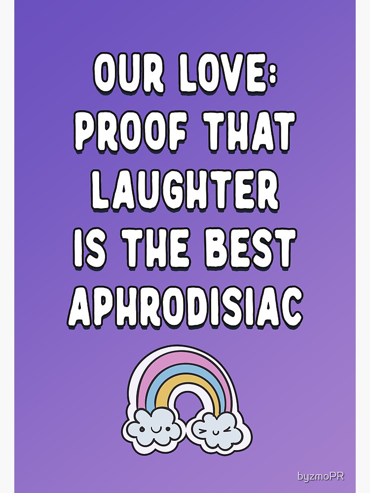 Our love is proof that laughter is the best aphrodisiac funny and