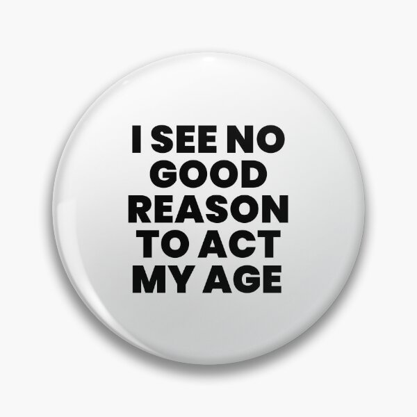 Item preview, I SEE NO GOOD REASON TO ACT MY AGE designed and sold by takiiishop.