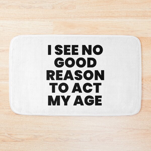 Item preview, I SEE NO GOOD REASON TO ACT MY AGE designed and sold by takiiishop.