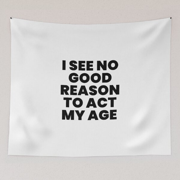 Item preview, I SEE NO GOOD REASON TO ACT MY AGE designed and sold by takiiishop.