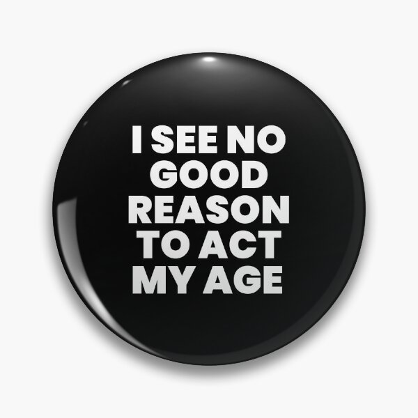 Item preview, I SEE NO GOOD REASON TO ACT MY AGE designed and sold by takiiishop.