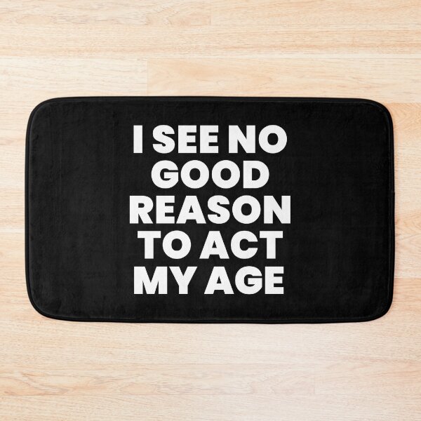 Item preview, I SEE NO GOOD REASON TO ACT MY AGE designed and sold by takiiishop.
