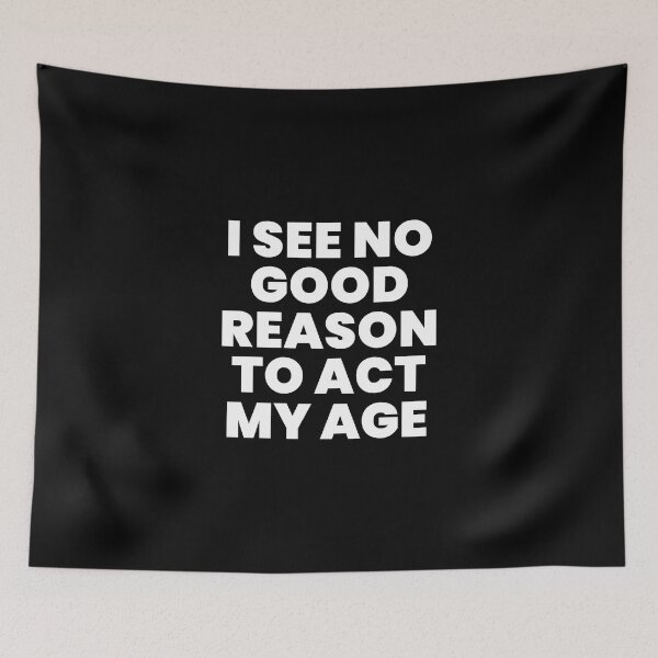 Item preview, I SEE NO GOOD REASON TO ACT MY AGE designed and sold by takiiishop.