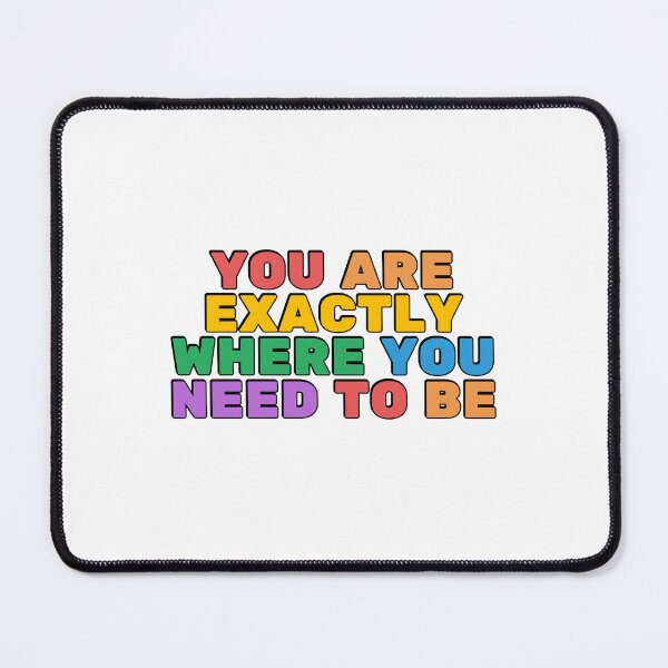 Item preview, You Are Exactly Where You Need To Be  designed and sold by Inspirationmotivation.