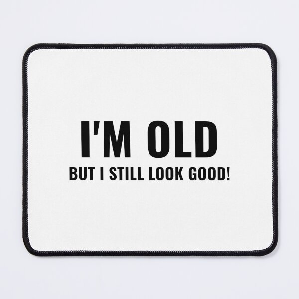 Item preview, I'M OLD BUT I STILL LOOK GOOD! designed and sold by takiiishop.