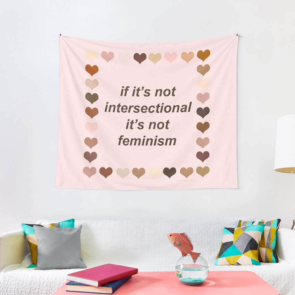 If it is not intersectional it is not feminism Tapestry