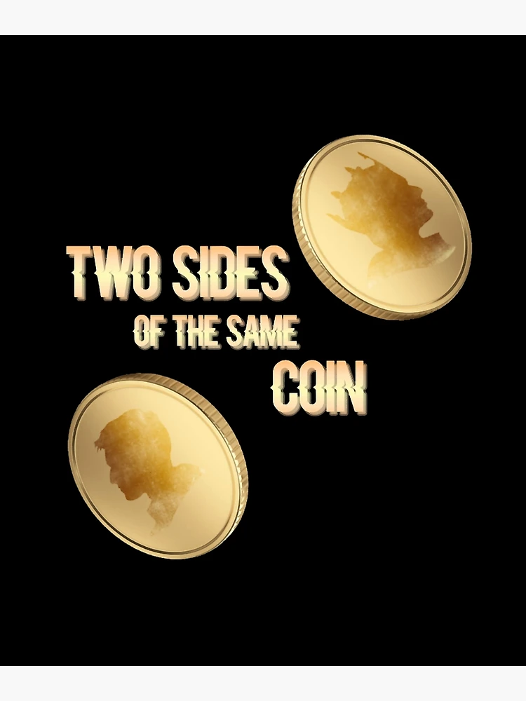 Two Sides Of The Same Coin