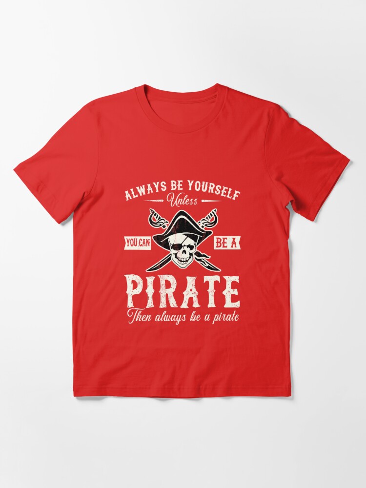 Always Be Yourself Unless You Can Be A Pirate Funny T-Shirt-CL – Colamaga