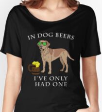 Labrador Retriever Ive Only Had One In Dog Beers Year of the Dog Irish St Patrick Day Women's Relaxed Fit T-Shirt