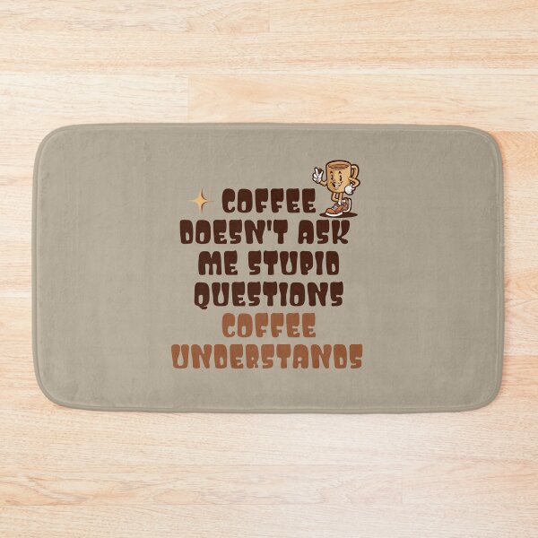 Item preview, Coffee Doesn't Ask Stupid Questions designed and sold by RockBeeDesigns.