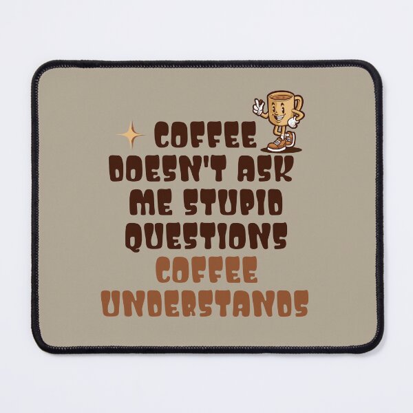 Item preview, Coffee Doesn't Ask Stupid Questions designed and sold by RockBeeDesigns.