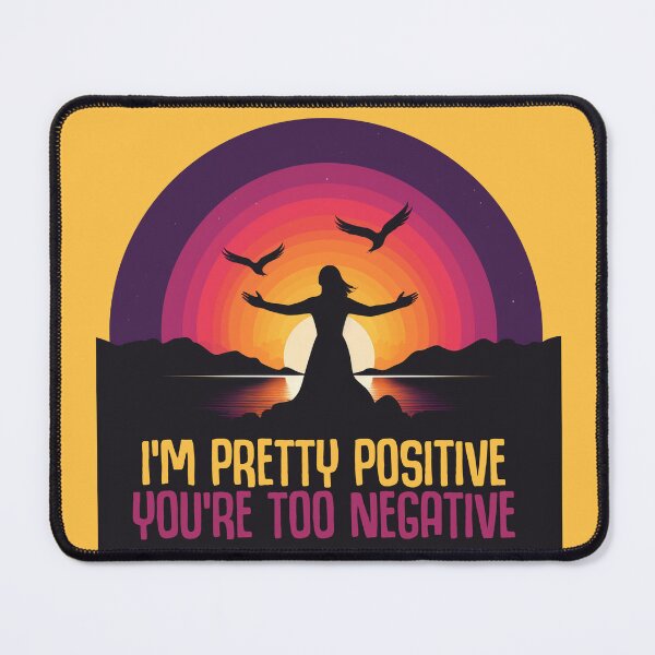 Item preview, I'm Pretty Positive You're Too Negative designed and sold by goldentusk.