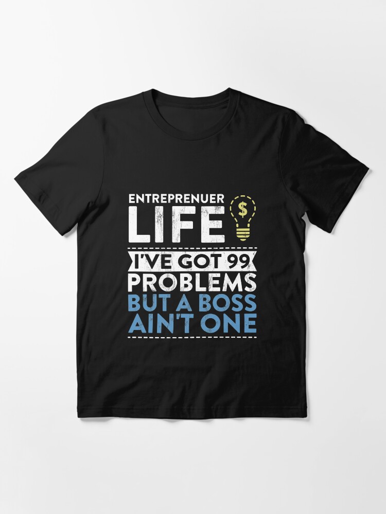 Alternate view of Entreprenuer Life I'Ve Got 99 Problems But A Boss Ain'T One! Essential T-Shirt
