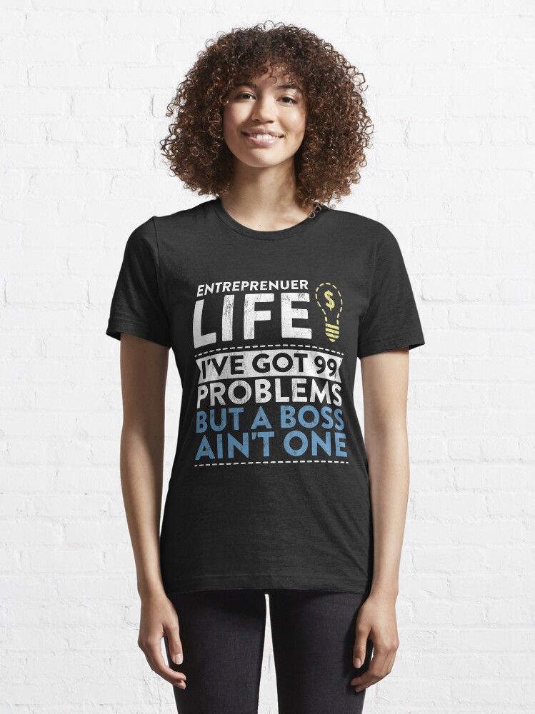 Alternate view of Entreprenuer Life I'Ve Got 99 Problems But A Boss Ain'T One! Essential T-Shirt