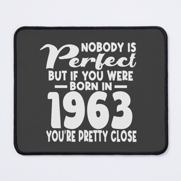 Item preview, Nobody is perfect but if you were born in 1963 youre pretty close designed and sold by giftfromheart.