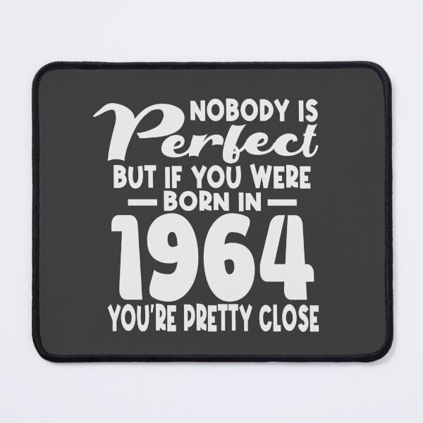 Item preview, Nobody is perfect but if you were born in 1964 youre pretty close designed and sold by giftfromheart.