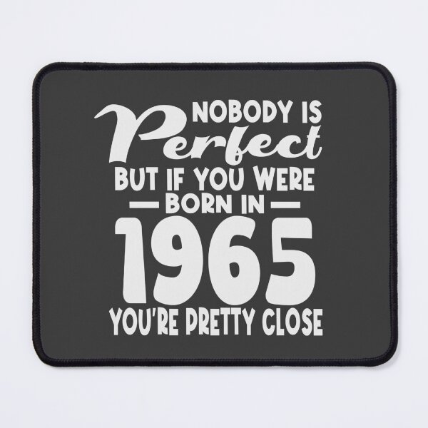 Item preview, Nobody is perfect but if you were born in 1965 youre pretty close designed and sold by giftfromheart.